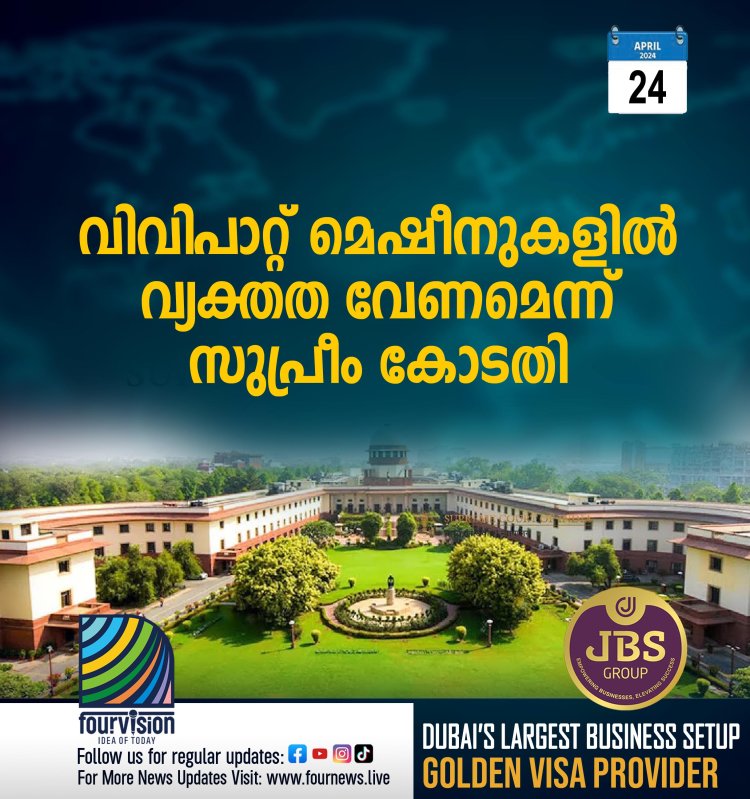 വിവിപാറ്റ് മെഷീനുകളിൽ വ്യക്തത വേണം  ഉദ്യോഗസ്ഥർ ഉടൻ ഹാജരാകണമെന്ന് സുപ്രീം കോടതി